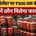 गैस सिलेंडर पर शानदार ₹300 तक की छूट! जल्दी जानें कौन मिलेगा लाभ! | LPG Subsidy 2026